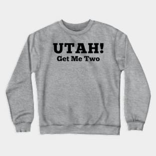 UTAH! Get Me Two Crewneck Sweatshirt